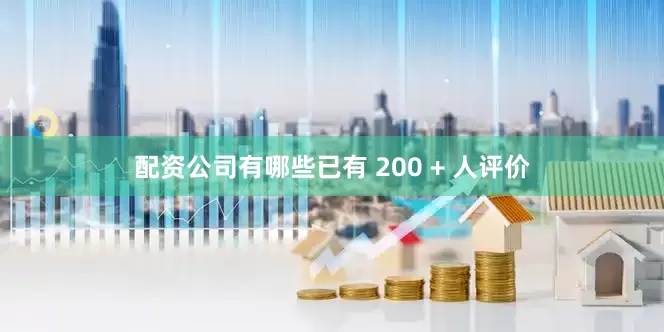 配资公司有哪些已有 200 + 人评价