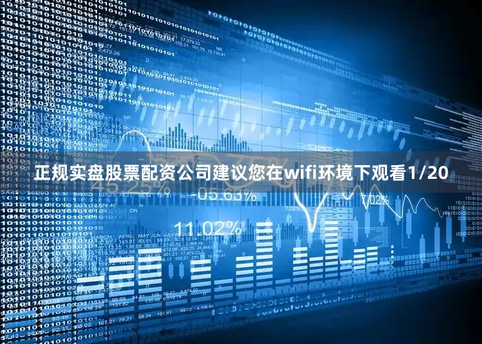 正规实盘股票配资公司建议您在wifi环境下观看1/20