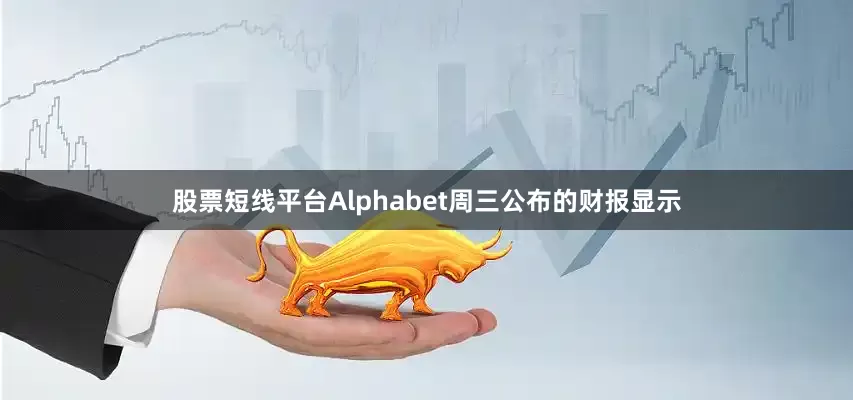 股票短线平台Alphabet周三公布的财报显示