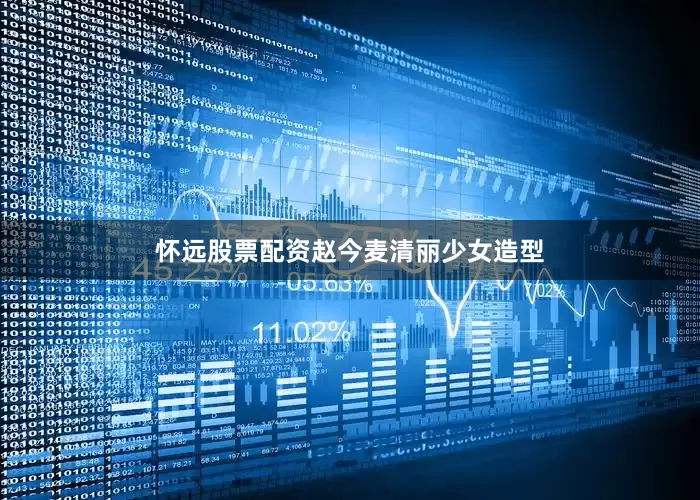 怀远股票配资赵今麦清丽少女造型