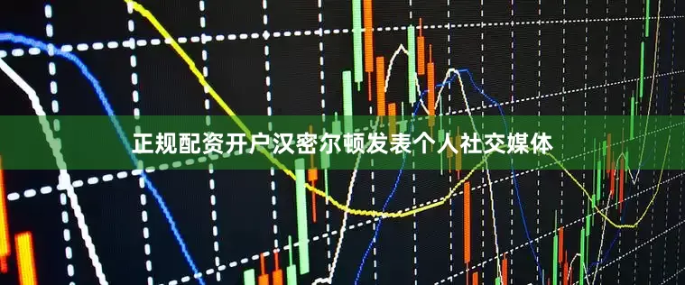 正规配资开户汉密尔顿发表个人社交媒体