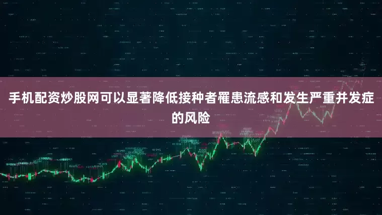 手机配资炒股网可以显著降低接种者罹患流感和发生严重并发症的风险